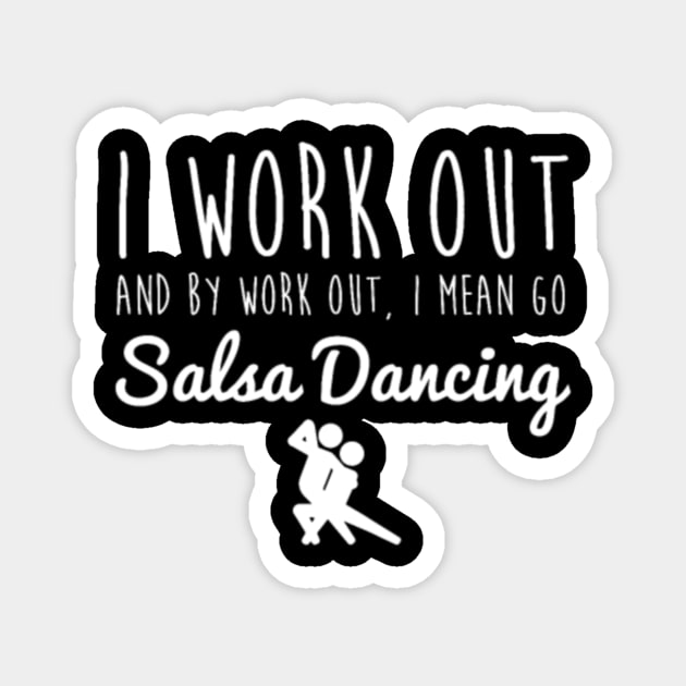 I Work Out  By Workout I Mean I Go Salsa Dancing Magnet by LailaLittlerwm