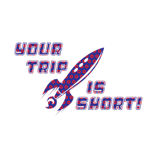 Your Trip Is Short T-Shirt