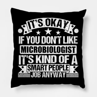 Microbiologist lover It's Okay If You Don't Like Microbiologist It's Kind Of A Smart People job Anyway Pillow