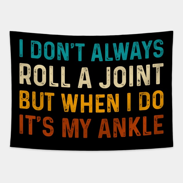 I Don't Always Roll A Joint But When I Do It's My Ankle - Ankle Injury Humor Tapestry by TeeTypo
