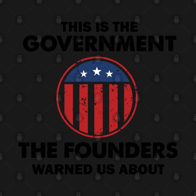 This is The Government Our Founders Warned Us About - Funny 4th July USA Flag Patriotic Americans - Distressed Text Design by WassilArt