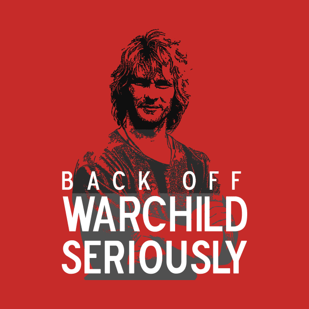 Back Off Warchild, Seriously (dark) by kellyhogaboom