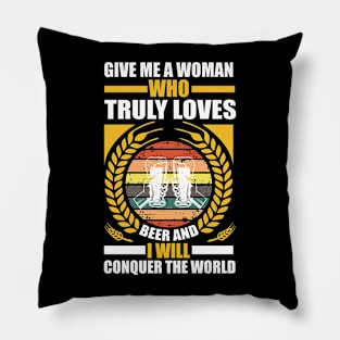 Give me a woman who truly loves beer and I will conquer the world T Shirt For Women Men Pillow