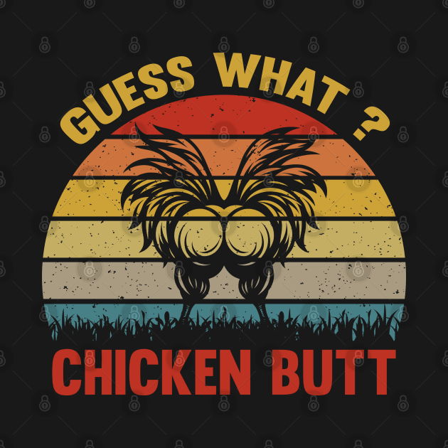 Retro Vintage Farmer Humor Guess What Chicken Butt by Graphic Monster