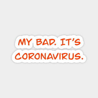 My Bad. It's Coronavirus. Magnet