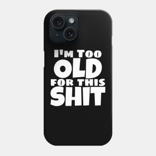 I'm Too Old For This Shit. Funny Sarcastic Old Age, Getting Older, Birthday Saying Phone Case