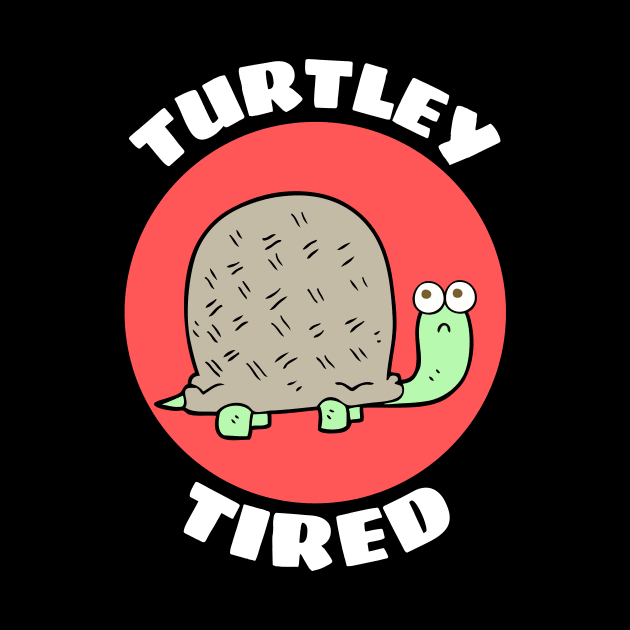 Turtley Tired | Turtle Pun by Allthingspunny