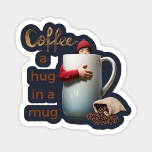 Coffee; a hug in a mug Magnet