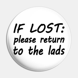 If lost please return to the lads Pin