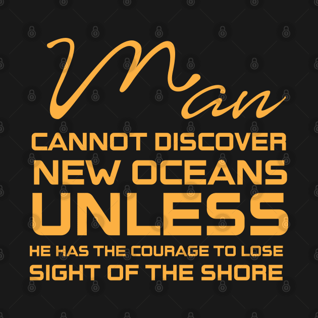 Man cannot discover new oceans by Sanzida Design