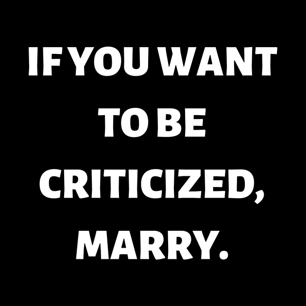 If you want to be criticized, marry by Word and Saying