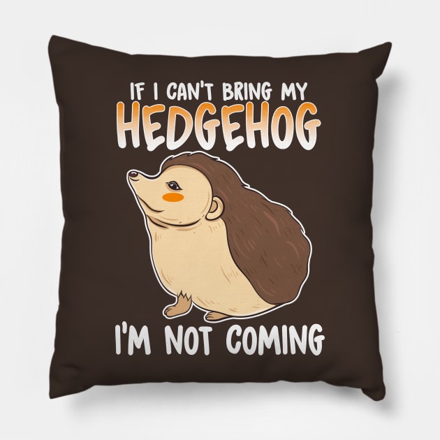 If I Can't Bring My Hedgehog I'm Not Coming Pillow by E