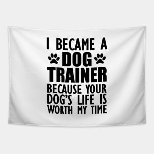 Dog Trainer - Your dog's life is worth my time Tapestry