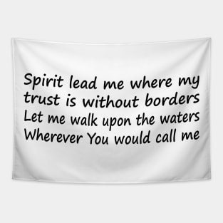 Spirit lead me where my trust is without borders Let me walk upon the waters Wherever You would call me Tapestry