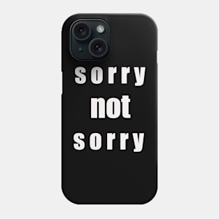 SORRY NOT SORRY Phone Case