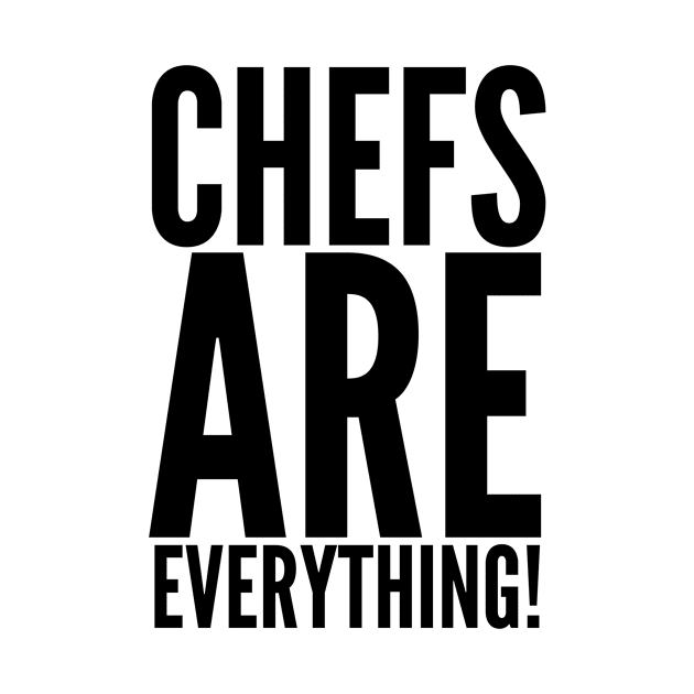 Chefs Are Everything! by MessageOnApparel