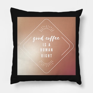 Good coffee is a human right Pillow