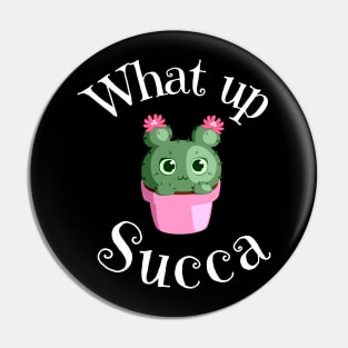 What Up Succa? Funny Succulent Cactus Pin