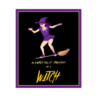 In a World of Princesses, Be a Witch T-Shirt