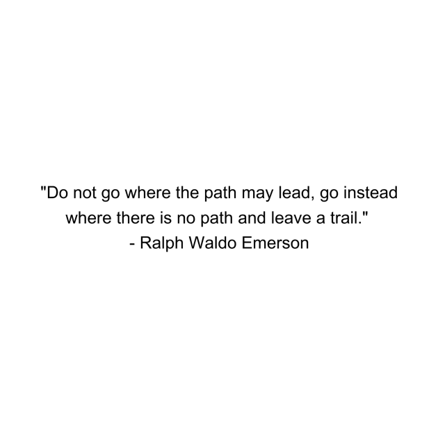 Do not go where the path may lead, go instead where there is no path and leave a trail - Ralph Waldo Emerson Inspirational Quote Shirt by QuotedAs