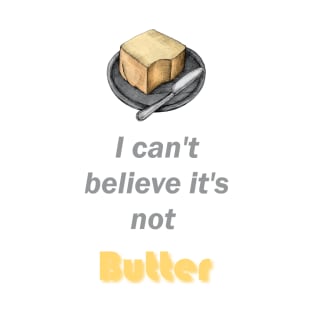 I can't believe it's not butter T-Shirt