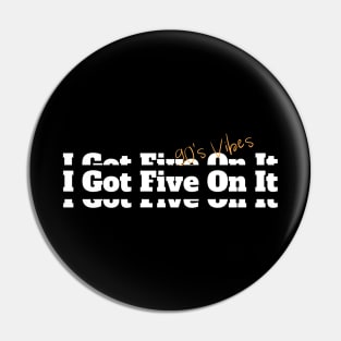 I Got Five On It Hip Hop Vintage Classic Slogan Pin