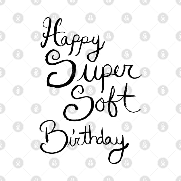 Happy Super Soft Birthday - Black by artdamnit