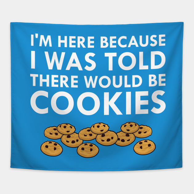 I Was Told There Would Be Cookies