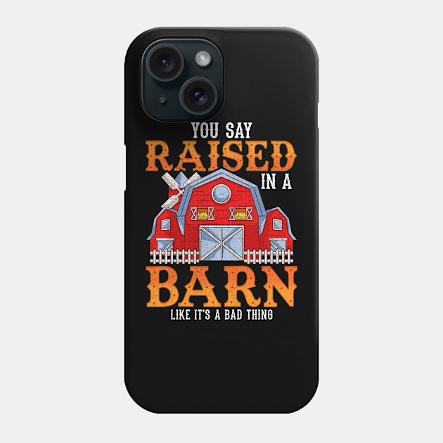 You Say Raised In A Barn Like It's A Bad Thing Phone Case by theperfectpresents