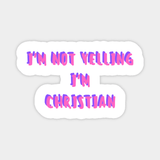 i'm not yelling, i'm christian Magnet