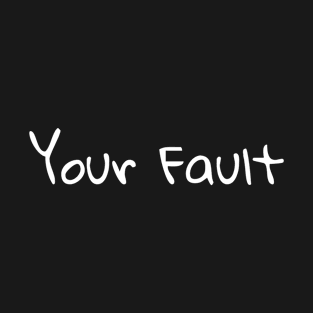 Your Fault T-Shirt