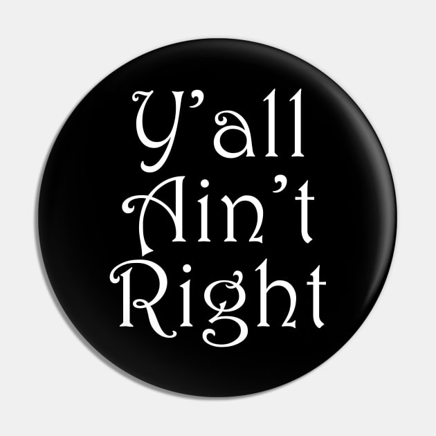 Y'all Ain't Right Funny Southern Slang Pin by mstory