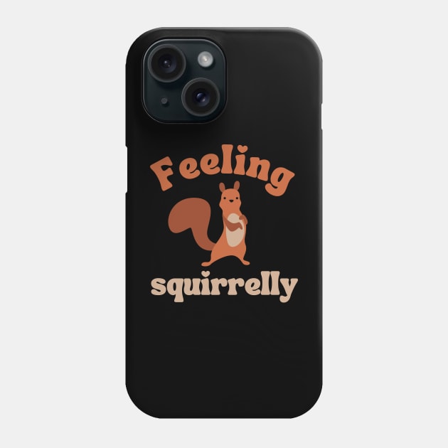 feeling squirrelly, funny squirrel lover quote Phone Case by mourad300