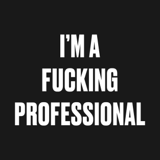 I'M A FUCKING PROFESSIONAL T-Shirt