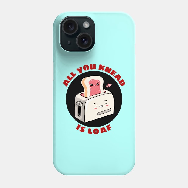 All You Knead Is Loaf | Cute Baker Pun Phone Case by Allthingspunny