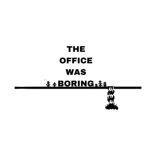 The Office Was Boring T-Shirt