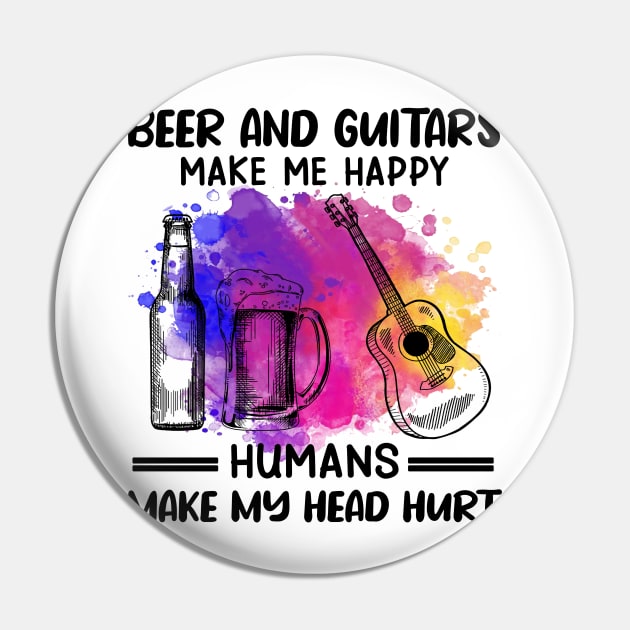 Beer And Guitars Make Me Happy Humans Make My Head Hurt Pin by celestewilliey