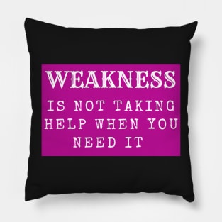 weakness is not taking help when you need it inspirational Pillow