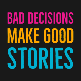 Bad Decisions Make Good Stories T-Shirt