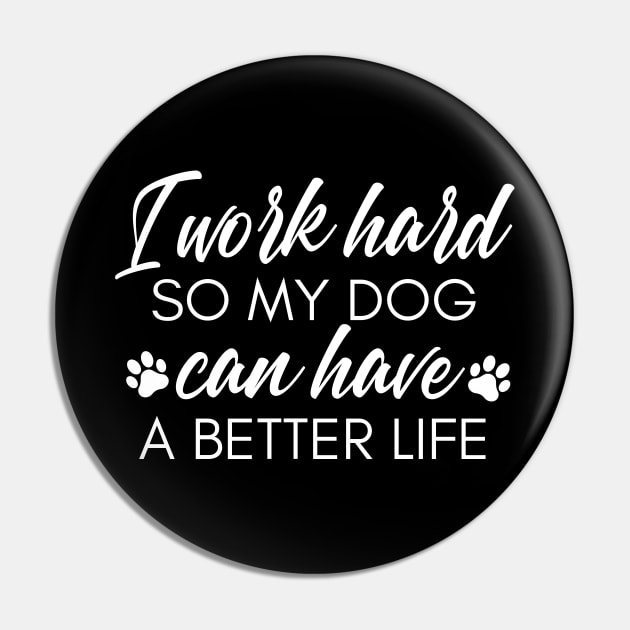 I Work Hard So My Dog Can Have A Better Life. Funny Dog Owner Design For All Dog Lovers. Pin by That Cheeky Tee