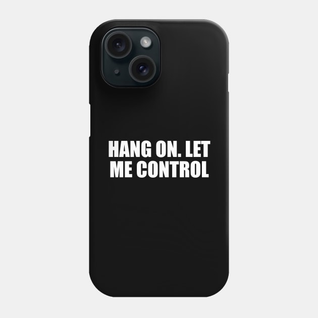 Hang on. let me control Phone Case by It'sMyTime