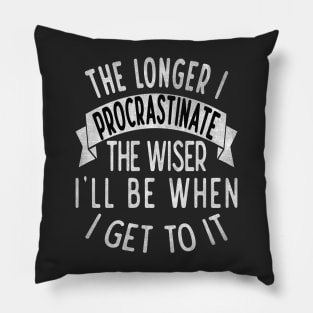 The longer I procrastinate, the wiser I'll when I get to it Pillow