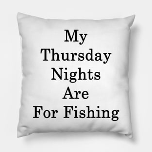 My Thursday Nights Are For Fishing Pillow