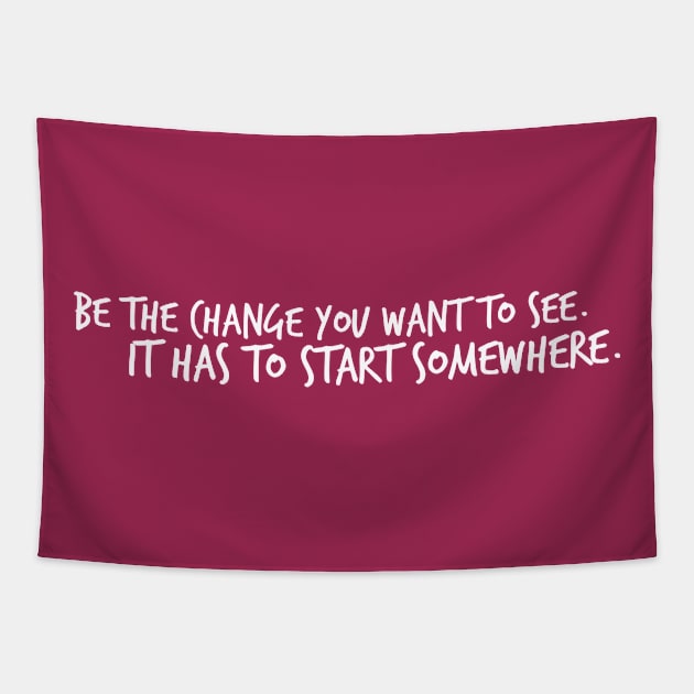 Be the Change you Want to See. It Has To Start Somewhere. Tapestry by Mig's Design Shop