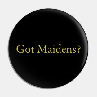 Got Maidens? Pin