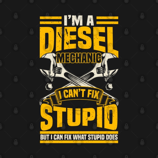 I'm a diesel mechanic I can't fix stupid but I can fix what stupid does by kenjones