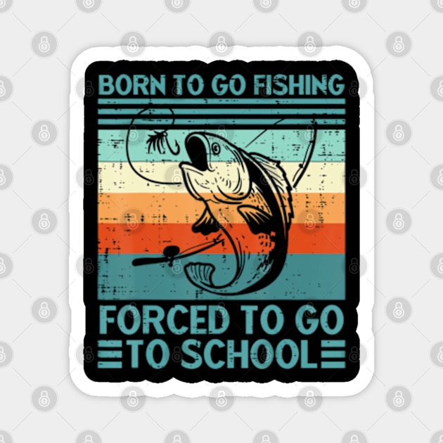 Born To Go Fishing Forced School Men Women Kids Boys Magnet by marchizano