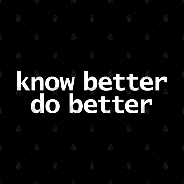 Know Better Do Better Minimal Typography White Text by ellenhenryart