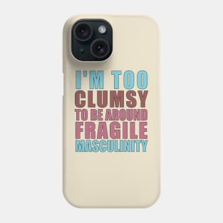 I'm Too Clumsy to Be Around Fragile Masculinity Phone Case