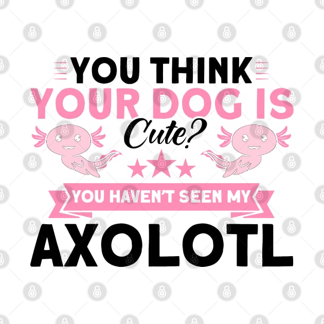 You Haven't Seen My Axolotl Owner Axolotl Lover by Toeffishirts
